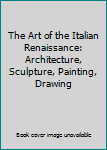 Hardcover The Art of the Italian Renaissance: Architecture, Sculpture, Painting, Drawing Book