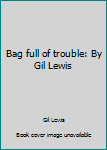 Paperback Bag full of trouble: By Gil Lewis Book