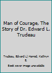 Man of Courage, The Story of Dr. Edward L. Trudeau