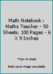 Math Notebook : Maths Teacher - 50 Sheets, 100 Pages - 6 X 9 Inches