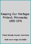 Hardcover Keeping Our Heritage: Finland, Minnesota, 1895-1976 Book