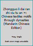 Zhongguo li dai ran zhi xiu tu an =: Chinese textiles motifs through dynasties (Mandarin Chinese Edition)