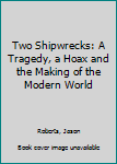 Hardcover Two Shipwrecks: A Tragedy, a Hoax and the Making of the Modern World Book