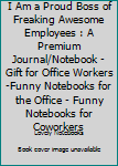 Paperback I Am a Proud Boss of Freaking Awesome Employees : A Premium Journal/Notebook - Gift for Office Workers -Funny Notebooks for the Office - Funny Notebooks for Coworkers Book