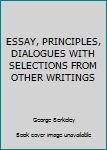 ESSAY, PRINCIPLES, DIALOGUES WITH SELECTIONS FROM OTHER WRITINGS