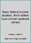 Unknown Binding Basic federal income taxation, third edition (Law school casebook series) Book
