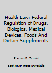 Health Law: Federal Regulation of Drugs, Biologics, Medical Devices, Foods And Dietary Supplements