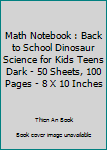 Paperback Math Notebook : Back to School Dinosaur Science for Kids Teens Dark - 50 Sheets, 100 Pages - 8 X 10 Inches Book