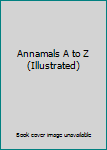 Hardcover Annamals A to Z (Illustrated) Book