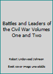 Battles and Leaders of the Civil War Volumes One and Two