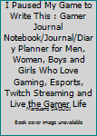 Paperback I Paused My Game to Write This : Gamer Journal Notebook/Journal/Diary Planner for Men, Women, Boys and Girls Who Love Gaming, Esports, Twitch Streaming and Live the Gamer Life Book