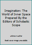 Unknown Binding Imagination: The World of Inner Space Prepared By the Editors of Scholastic Scope Book