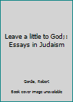 Hardcover Leave a little to God;: Essays in Judaism Book