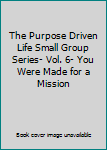 DVD The Purpose Driven Life Small Group Series- Vol. 6- You Were Made for a Mission Book