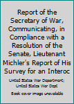 Hardcover Report of the Secretary of War, Communicating, in Compliance with a Resolution of the Senate, Lieutenant Michler's Report of His Survey for an Interoc Book