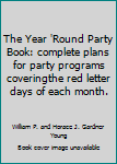 The Year 'Round Party Book: complete plans for party programs coveringthe red letter days of each month.