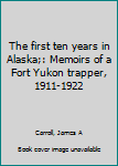 Hardcover The first ten years in Alaska;: Memoirs of a Fort Yukon trapper, 1911-1922 Book