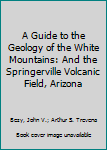 Paperback A Guide to the Geology of the White Mountains: And the Springerville Volcanic Field, Arizona Book