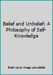 Belief and Unbelief: A Philosophy of Self-Knowledge