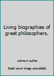 Unknown Binding Living biographies of great philosophers, Book