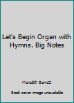 Let's Begin Organ with Hymns. Big Notes