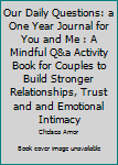 Our Daily Questions: a One Year Journal for You and Me : A Mindful Q&a Activity Book for Couples to Build Stronger Relationships, Trust and and Emotional Intimacy