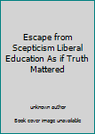 Unknown Binding Escape from Scepticism Liberal Education As if Truth Mattered Book