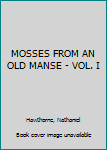 Hardcover MOSSES FROM AN OLD MANSE - VOL. I Book