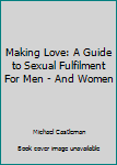 Paperback Making Love: A Guide to Sexual Fulfilment For Men - And Women Book