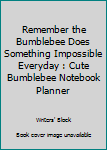 Remember the Bumblebee Does Something Impossible Everyday : Cute Bumblebee Notebook Planner