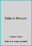 Hardcover Delay in the sun, Book