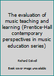 Hardcover The evaluation of music teaching and learning (Prentice-Hall contemporary perspectives in music education series) Book