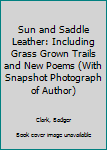 Hardcover Sun and Saddle Leather: Including Grass Grown Trails and New Poems (With Snapshot Photograph of Author) Book