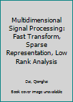 Hardcover Multidimensional Signal Processing: Fast Transform, Sparse Representation, Low Rank Analysis Book