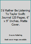 Paperback I'd Rather Be Listening To Taylor Swift: Journal 120 Pages, 6" x 9" Inches, Matte Cover. Book