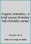 Unknown Binding Organic chemistry,: A brief course (Prentice-Hall chemistry series) Book