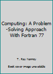 Hardcover Computing: A Problem-Solving Approach With Fortran 77 Book
