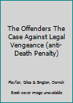 Hardcover The Offenders The Case Against Legal Vengeance (anti-Death Penalty) Book