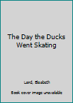 Hardcover The Day the Ducks Went Skating Book