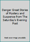 Danger Great Stories of Mystery and Suspense from The Saturday's Evening Post
