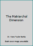Paperback The Matriarchal Dimension Book