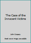 Unknown Binding The Case of the Innocent Victims Book