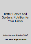 Unknown Binding Better Homes and Gardens Nutrition for Your Family Book