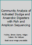 Hardcover Community Analysis of Activated Sludge and Anaerobic Digesters with Fish and Amplicon Sequencing Book
