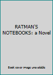 RATMAN'S NOTEBOOKS: a Novel