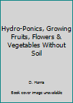 Paperback Hydro-Ponics, Growing Fruits, Flowers & Vegetables Without Soil Book