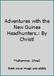 Unknown Binding Adventures with the New Guinea Headhunters,: By Christl Book