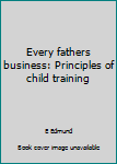 Unknown Binding Every fathers business: Principles of child training Book