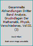 Gesammelte Abhandlungen Dritter Band Analysis, Grudndlagen Der Mathematik, Physik, Verschiedenes, Vol III, (3)