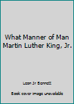 Paperback What Manner of Man Martin Luther King, Jr. Book